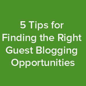 5 Tips for Finding the Right Guest Blogging Opportunities