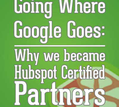 Going where Google Goes: Why we became Hubspot Certified Partners