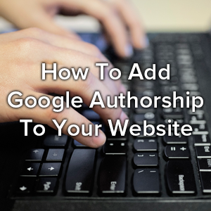 How To Add Google Authorship To Your Website’s Pages