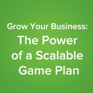 Grow Your Business: The Power of a Scalable Game Plan