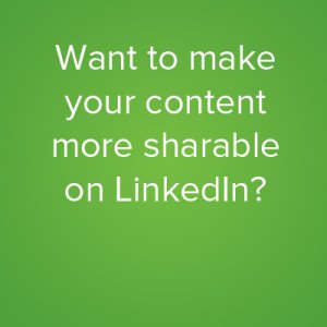 How to Make Your Content More Sharable on LinkedIn